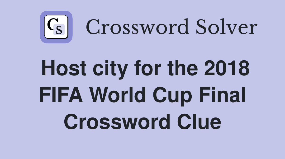 Host city for the 2018 FIFA World Cup Final Crossword Clue Answers